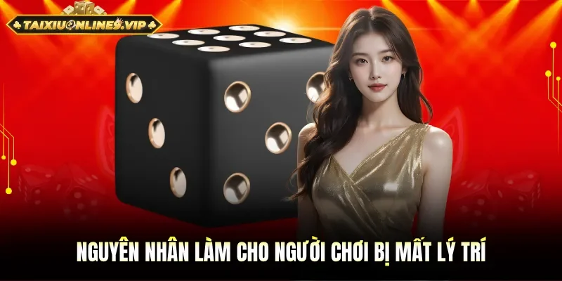 Lý do chính làm cho người chơi bị mất lý trí
