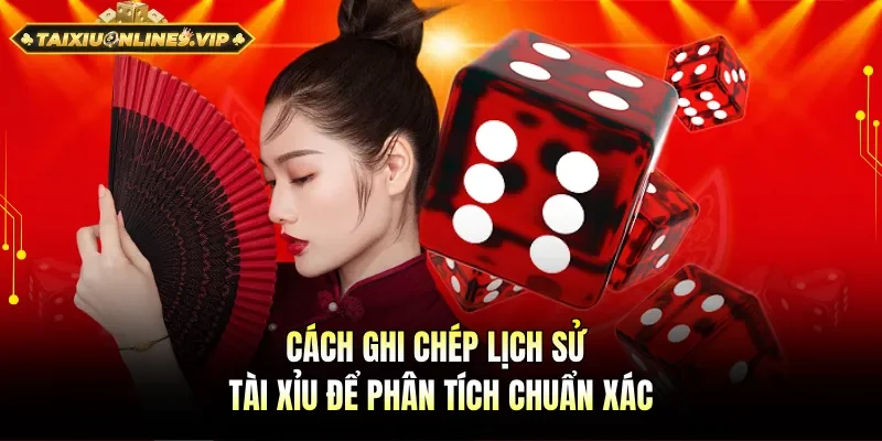 Cách ghi chép lịch sử tài xỉu để phân tích