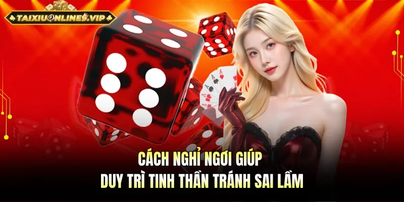 Có thời gian nghỉ ngơi giúp duy trì tinh thần tránh sai lầm