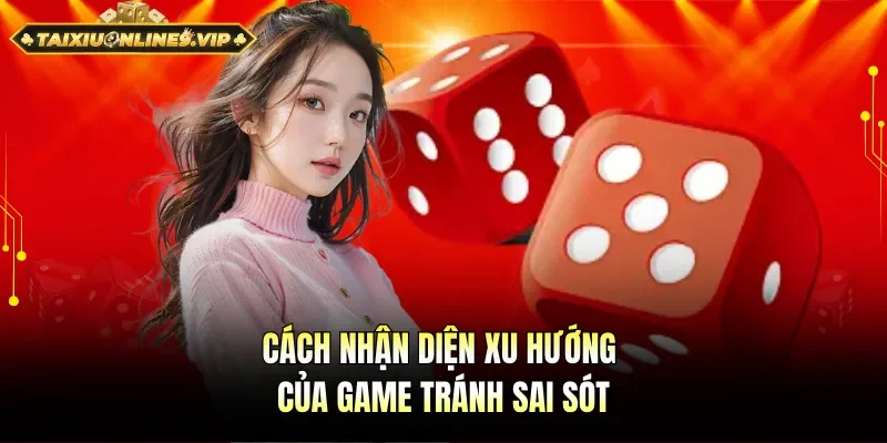 Nắm rõ các xu hướng của game tránh sai sót