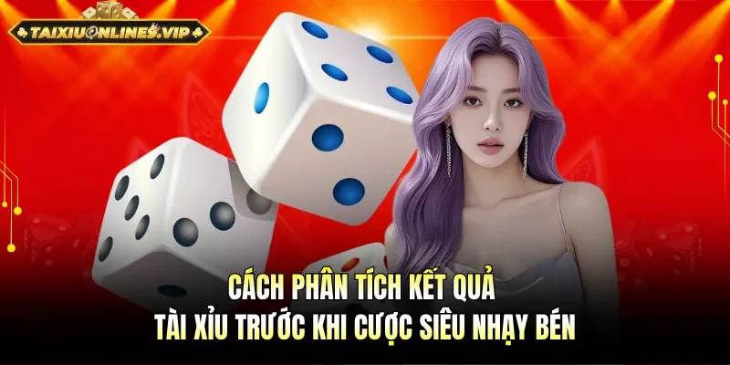 Cách phân tích kết quả tài xỉu trước khi cược