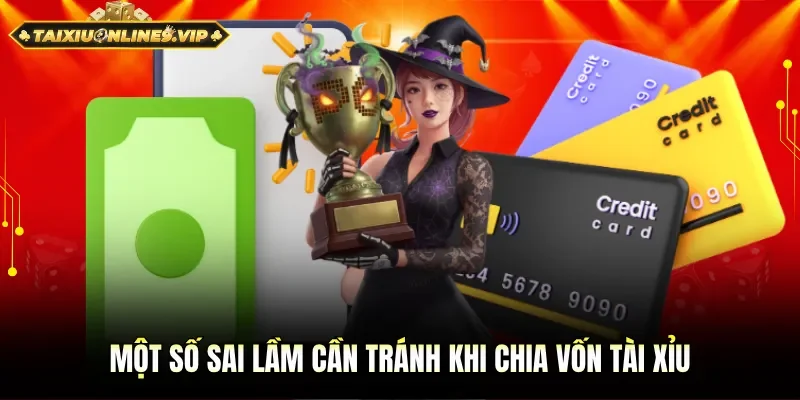 Một số sai lầm cần tránh khi chia vốn tài xỉu