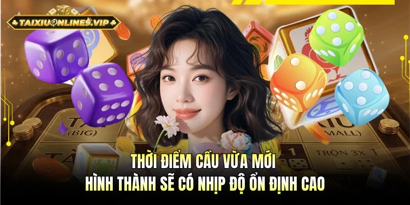 Thời điểm cầu vừa mới hình thành sẽ luôn tạo sự ổn định