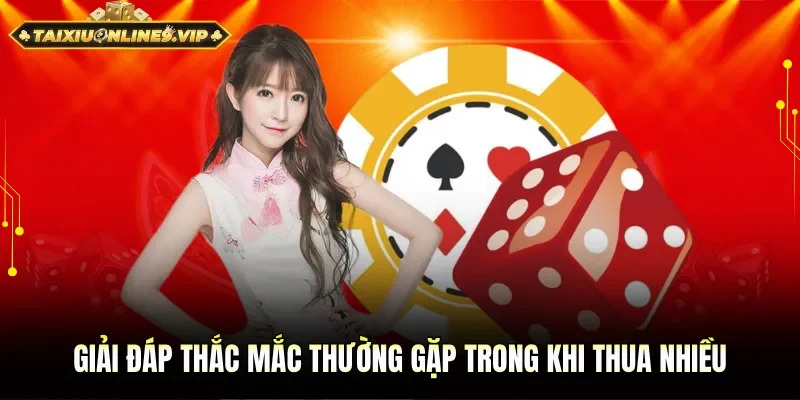 Giải đáp thắc mắc thường gặp trong khi thua nhiều