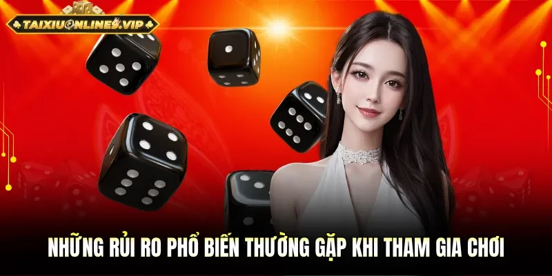 Nắm rõ rủi ro phổ biến thường gặp khi tham gia chơi