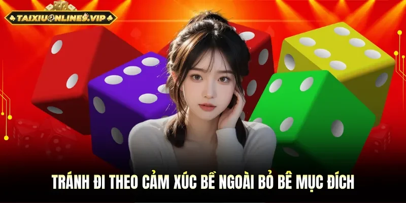 Hạn chế cảm xúc để chơi đúng theo kế hoạch