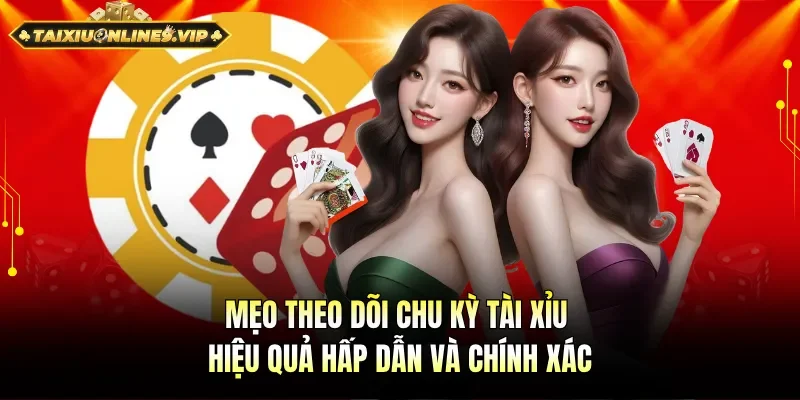 Mẹo theo dõi chu kỳ tài xỉu hiệu quả