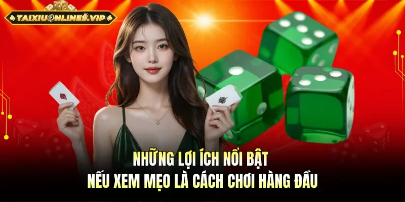 Lý do nổi bật nếu xem mẹo là cách chơi hàng đầu