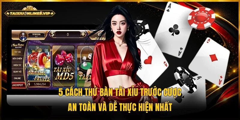 Cách thử bàn tài xỉu trước cược