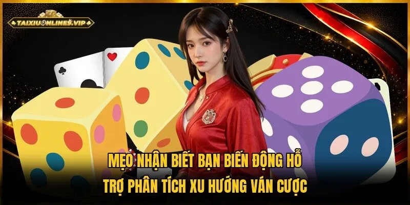 Áp dụng mẹo nhận biết bàn biến động để phân tích chính xác xu hướng cược