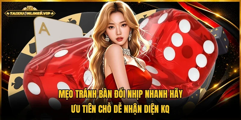 Chọn chỗ dễ nhận diện KQ là mẹo tránh bàn đổi nhịp nhanh