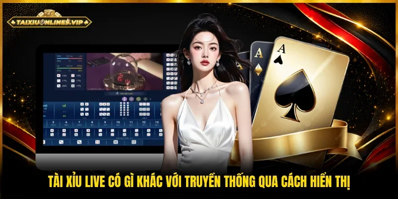 Tài xỉu live có gì khác về cách hiển thị với bản truyền thống